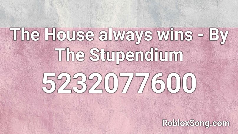 The House Always Wins - By The Stupendium Roblox ID