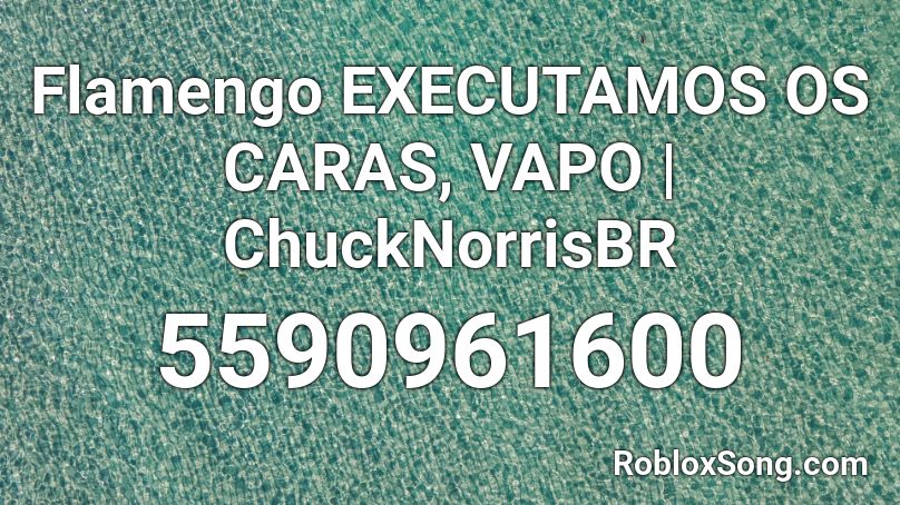 Flamengo EXECUTAMOS OS CARAS, VAPO | ChuckNorrisBR Roblox ID