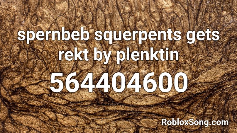 spernbeb squerpents gets rekt by plenktin Roblox ID
