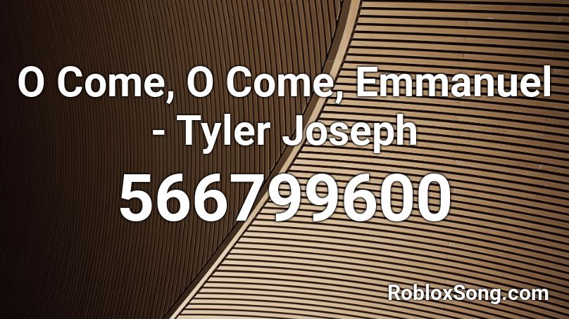 O Come, O Come, Emmanuel - Tyler Joseph  Roblox ID