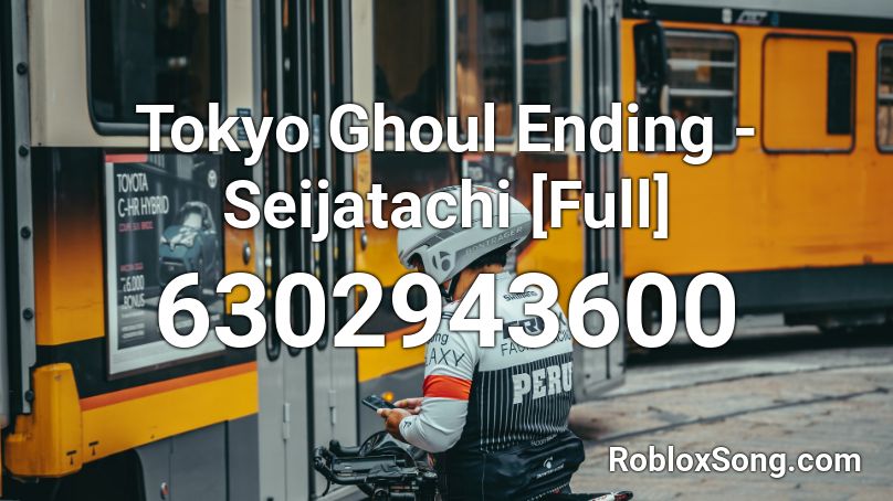 Tokyo Ghoul Ending - Seijatachi [Full] Roblox ID