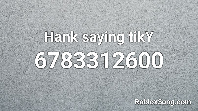 Hank saying tikY Roblox ID