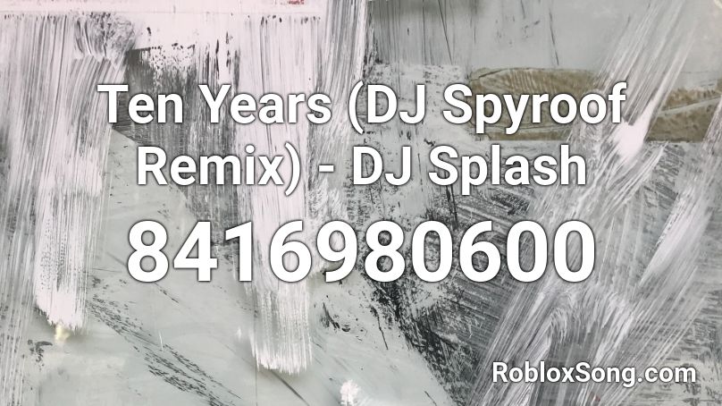 Ten Years (DJ Spyroof Remix) - DJ Splash Roblox ID