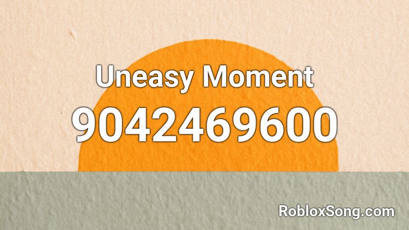 Uneasy Moment Roblox ID