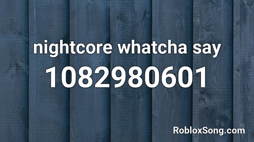 Nightcore Whatcha Say Roblox Id Roblox Music Codes - cuphead florul fury roblox code