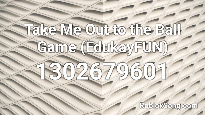 Take Me Out To The Ball Game Edukayfun Roblox Id Roblox Music Codes - take me to the game roblox