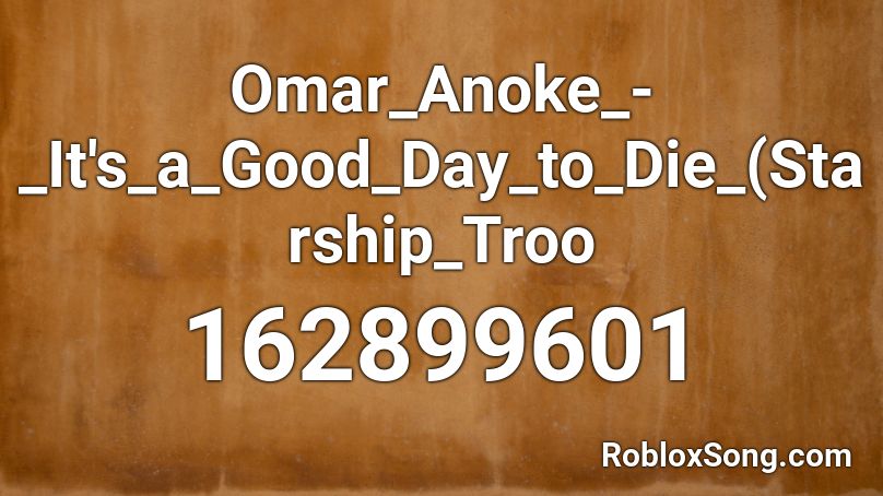 Omar_Anoke_-_It's_a_Good_Day_to_Die_(Starship_Troo Roblox ID