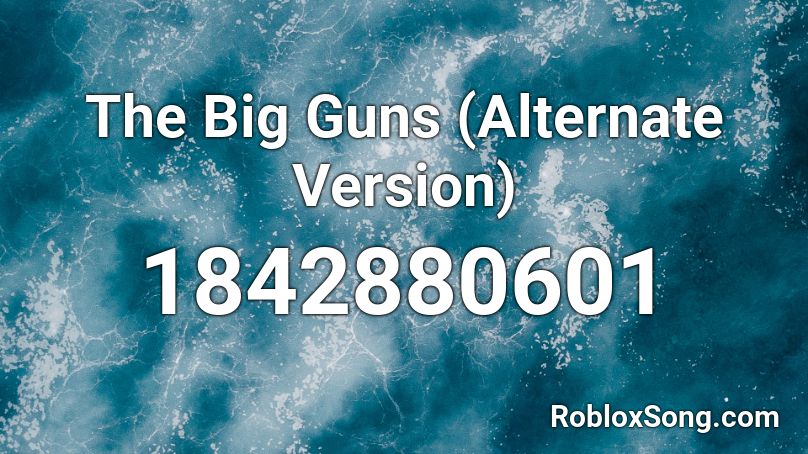 The Big Guns (Alternate Version) Roblox ID