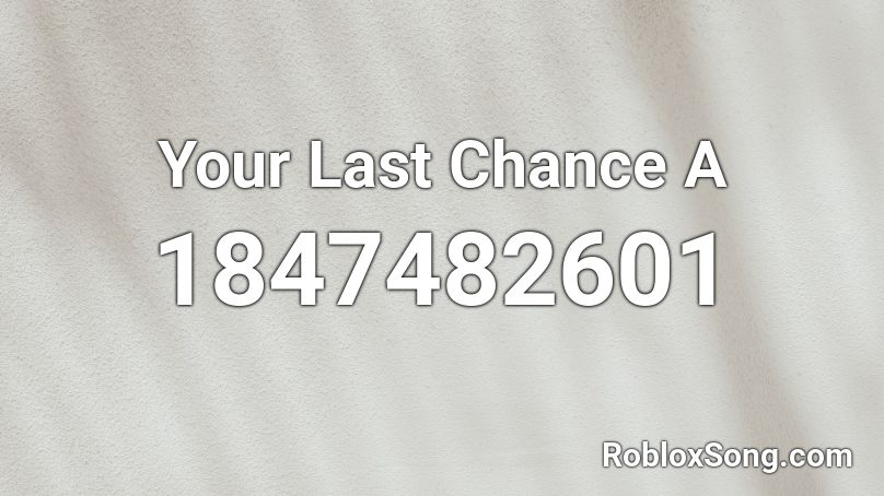 Your Last Chance A Roblox ID