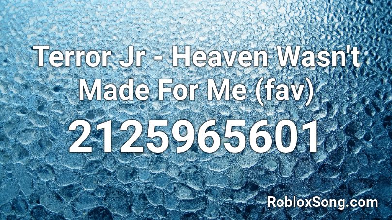 Terror Jr - Heaven Wasn't Made For Me (fav) Roblox ID