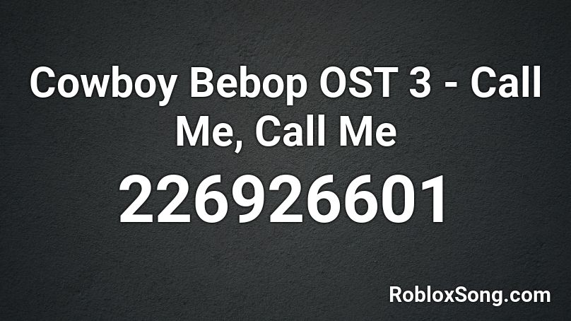 Cowboy Bebop OST 3 - Call Me, Call Me Roblox ID