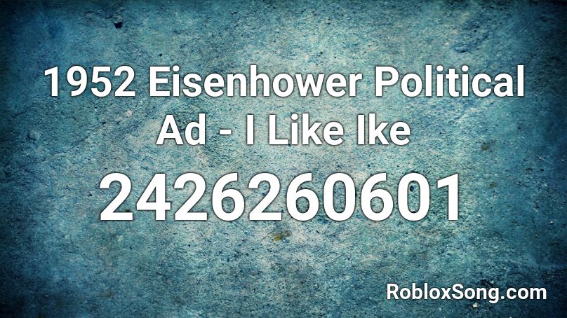 1952 Eisenhower Political Ad - I Like Ike Roblox ID