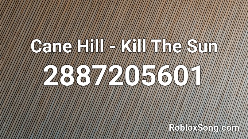 Cane Hill - Kill The Sun Roblox ID