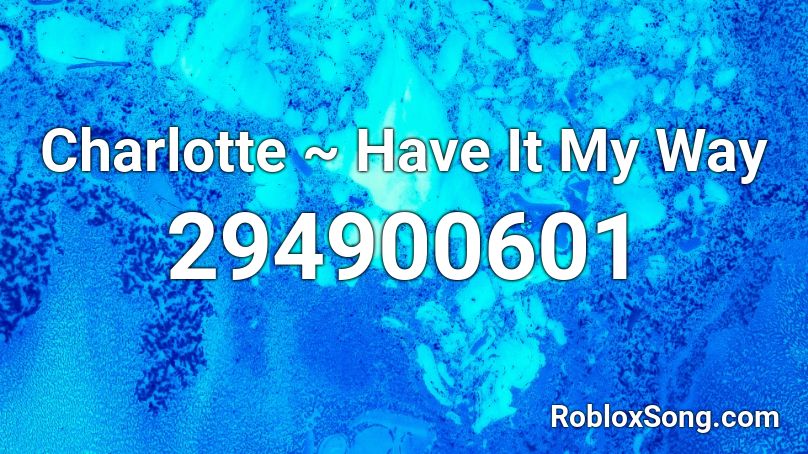 Charlotte Have It My Way Roblox Id Roblox Music Codes - making my way downtown loud roblox id