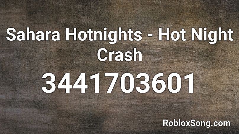 Sahara Hotnights - Hot Night Crash  Roblox ID