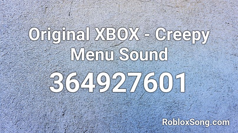 Original XBOX - Creepy Menu Sound Roblox ID
