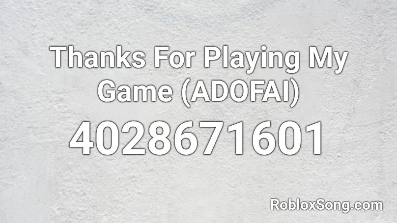 Thanks For Playing My Game Adofai Roblox Id Roblox Music Codes
