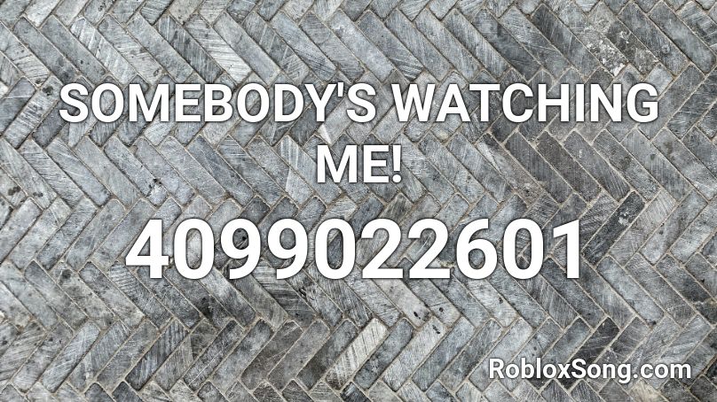 SOMEBODY'S WATCHING ME!  Roblox ID