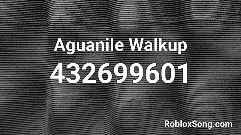 Aguanile Walkup Roblox ID