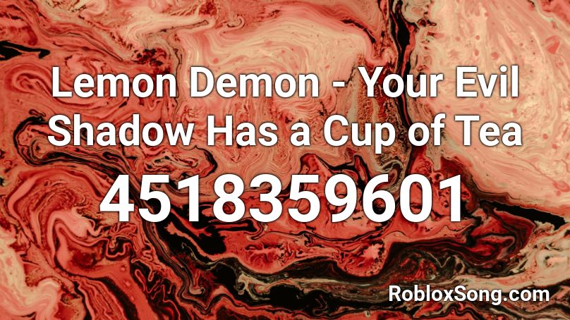 Lemon Demon - Your Evil Shadow Has a Cup of Tea Roblox ID