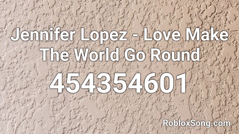 Jennifer Lopez - Love Make The World Go Round Roblox ID