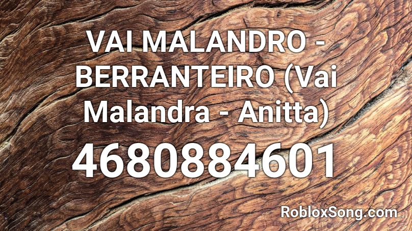 VAI MALANDRO - BERRANTEIRO (Vai Malandra - Anitta) Roblox ID