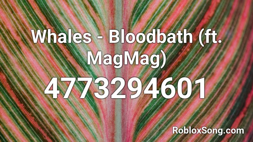 Whales - Bloodbath (ft. MagMag) Roblox ID