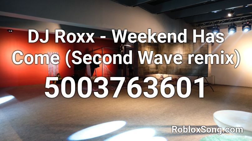 DJ Roxx - Weekend Has Come (Second Wave remix) Roblox ID