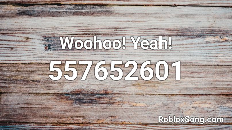 Woohoo! Yeah! Roblox ID