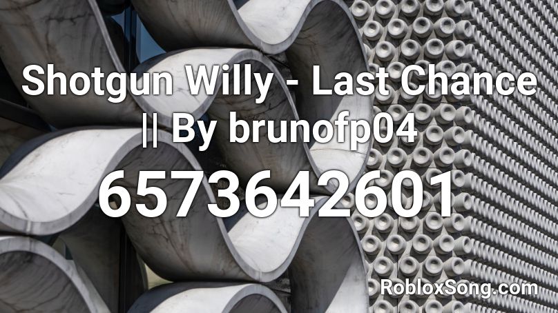 Shotgun Willy - Last Chance || By brunofp04 Roblox ID