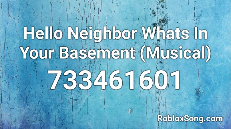 Hello Neighbor Whats In Your Basement (Musical) Roblox ID