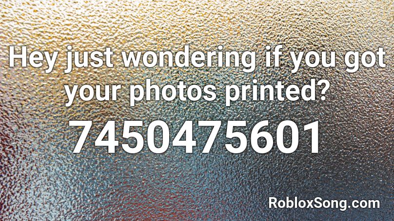 Hey just wondering if you got your photos printed? Roblox ID