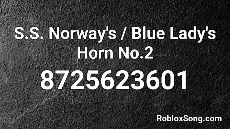 S.S. Norway's / Blue Lady's Horn No.2 Roblox ID