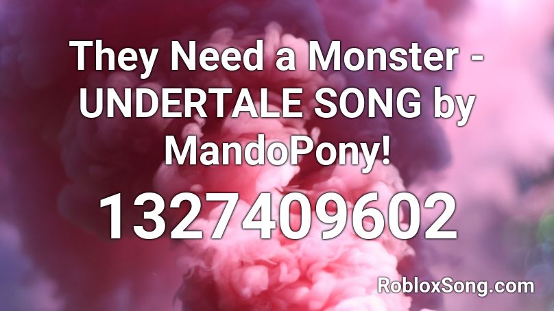 They Need a Monster - UNDERTALE SONG by MandoPony! Roblox ID
