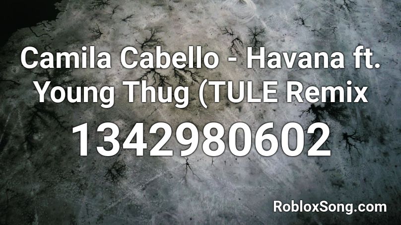 Camila Cabello Havana Ft Young Thug Tule Remix Roblox Id Roblox Music Codes - havana remix roblox song id