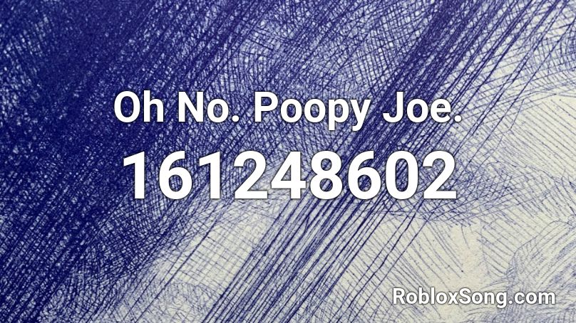 Oh No. Poopy Joe. Roblox ID