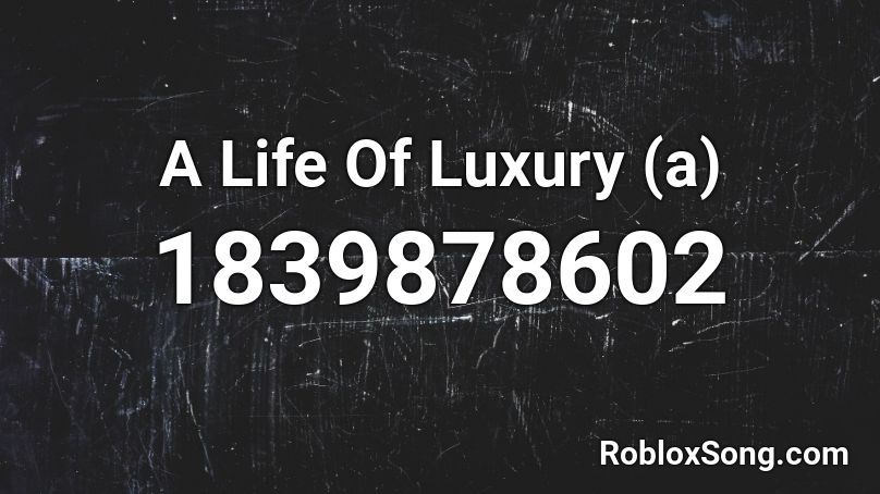 A Life Of Luxury (a) Roblox ID