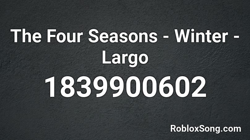 The Four Seasons - Winter - Largo Roblox ID