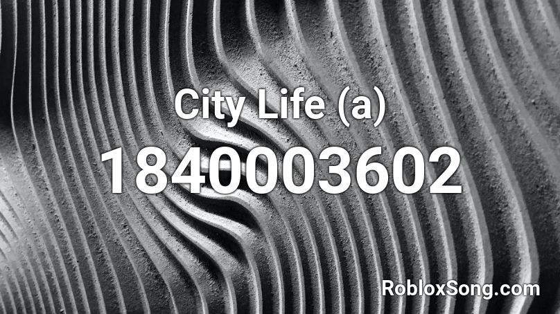 City Life (a) Roblox ID