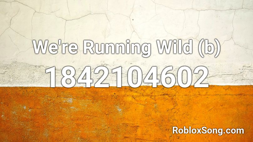 We're Running Wild (b) Roblox ID