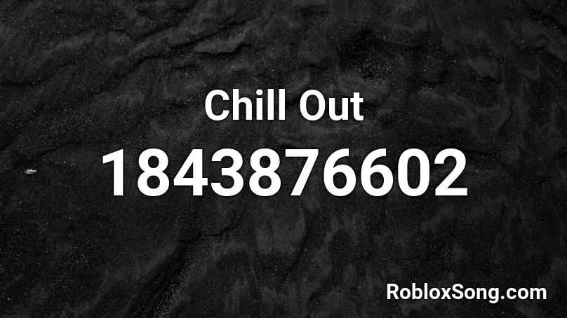 Chill Out Roblox ID