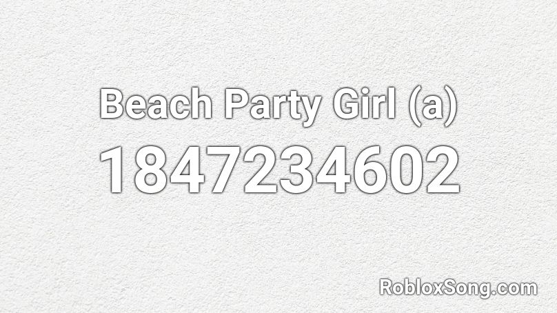 Beach Party Girl A Roblox Id Roblox Music Codes - roblox music code for party girl