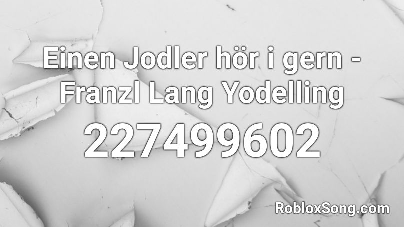 Einen Jodler hör i gern - Franzl Lang Yodelling Roblox ID