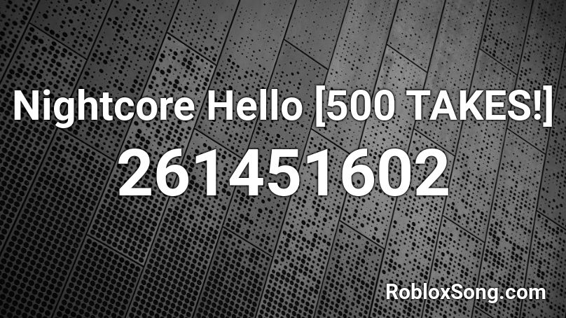 Nightcore Hello [500 TAKES!] Roblox ID