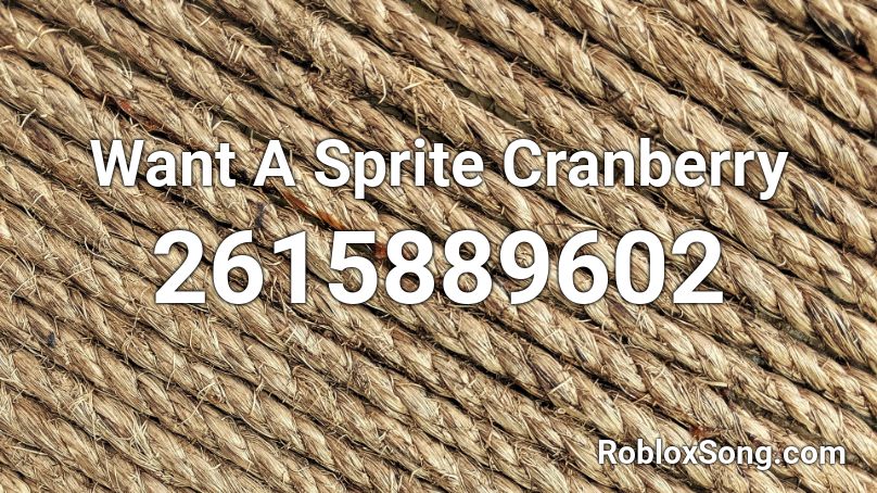 Want A Sprite Cranberry Roblox Id Roblox Music Codes - roblox sprite song
