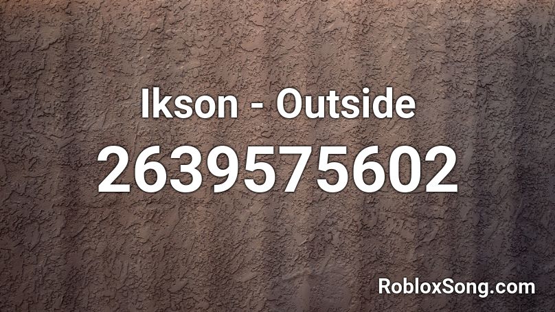 Ikson Outside Roblox Id Roblox Music Codes - respect the vets roblox id flamingo