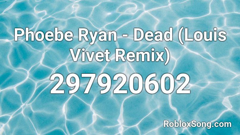 Phoebe Ryan - Dead (Louis Vivet Remix) Roblox ID