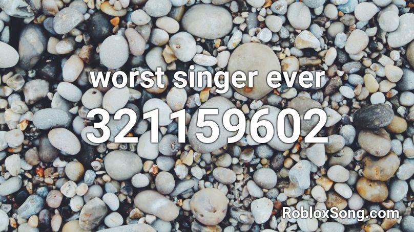 worst singer ever Roblox ID