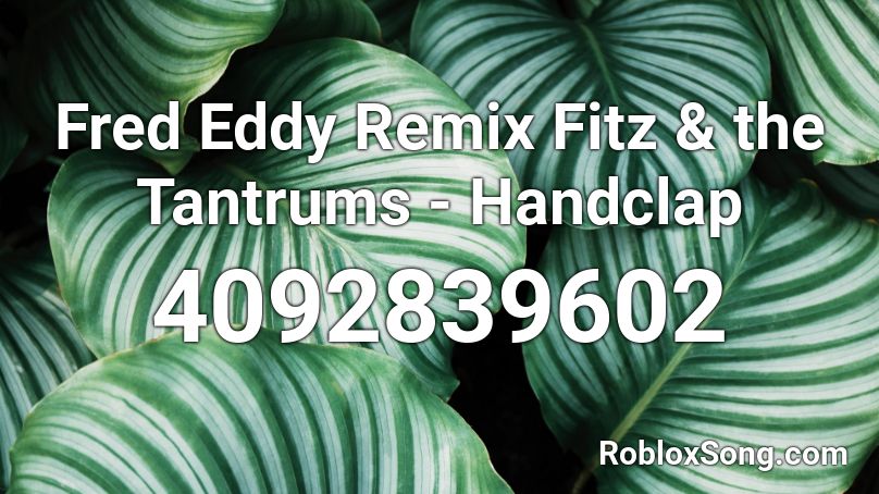Fred Eddy Remix Fitz The Tantrums Handclap Roblox Id Roblox Music Codes - hand clap roblox code