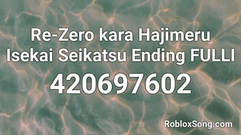 Re-Zero kara Hajimeru Isekai Seikatsu Ending FULLI Roblox ID
